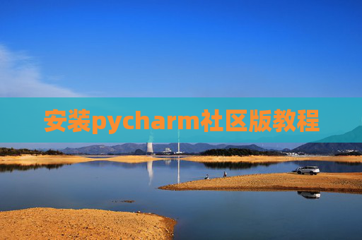 安装pycharm社区版教程 安装pycharm社区版教程